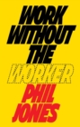 Work Without the Worker : Labour in the Age of Platform Capitalism - Book
