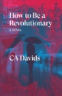 How to Be a Revolutionary : A Novel - eBook