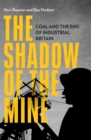 The Shadow of the Mine : Coal and the End of Industrial Britain - Book