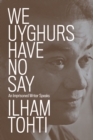 We Uyghurs Have No Say : An Imprisoned Writer Speaks - Book