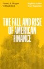 The Fall and Rise of American Finance : from J.P. Morgan to Blackrock - Book