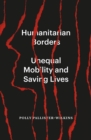 Humanitarian Borders : Unequal Mobility and Saving Lives - Book