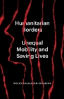 Humanitarian Borders : Unequal Mobility and Saving Lives - eBook