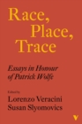 Race, Place, Trace : Essays in Honour of Patrick Wolfe - eBook
