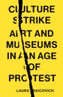 Culture Strike : Art and Museums in an Age of Protest - Book