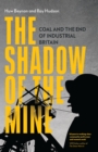 The Shadow of the Mine : Coal and the End of Industrial Britain - Book