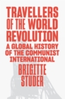 Travellers of the World Revolution : A Global History of the Communist International - eBook