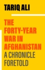 The Forty-Year War in Afghanistan : A Chronicle Foretold - eBook