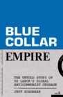 Blue-Collar Empire : The Untold Story of US Labor's Global Anticommunist Crusade - Book