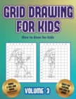 How to draw for kids (Grid drawing for kids - Volume 3) : This book teaches kids how to draw using grids - Book