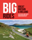 Big Rides: Great Britain & Ireland : 25 of the best long-distance road cycling, gravel and mountain biking routes - Book