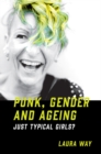 Punk, Gender and Ageing : Just Typical Girls? - Book