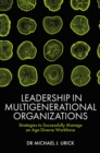 Leadership in Multigenerational Organizations : Strategies to Successfully Manage an Age Diverse Workforce - eBook
