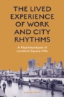 The Lived Experience of Work and City Rhythms : A Rhythmanalysis of London’s Square Mile - Book