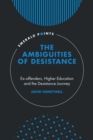 The Ambiguities of Desistance : Ex-offenders, Higher Education and the Desistance Journey - Book