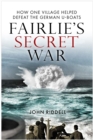 Fairlie's Secret War : How One Village Helped Defeat German U-Boats - Book