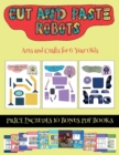 Arts and Crafts for 6 Year Olds (Cut and paste - Robots) : This book comes with collection of downloadable PDF books that will help your child make an excellent start to his/her education. Books are d - Book