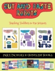 Teaching Toddlers to Use Scissors (Cut and paste - Robots) : This book comes with collection of downloadable PDF books that will help your child make an excellent start to his/her education. Books are - Book
