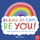 Be Kind, Be Cool, Be You: Inspiring Words to Live Your Life By - Book