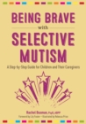 Being Brave with Selective Mutism : A Step-by-Step Guide for Children and Their Caregivers - Book