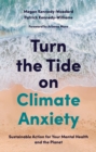 Turn the Tide on Climate Anxiety : Sustainable Action for Your Mental Health and the Planet - eBook