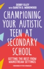 Championing Your Autistic Teen at Secondary School : Getting the Best from Mainstream Settings - Book
