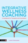 Integrative Wellness Coaching : A Handbook for Therapists and Counsellors - Book