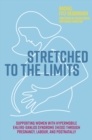 Stretched to the Limits : Supporting Women with Hypermobile Ehlers-Danlos Syndrome (hEDS) Through Pregnancy, Labour, and Postnatally - Book