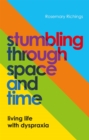 Stumbling through Space and Time : Living Life with Dyspraxia - Book
