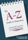 The A-Z Guide to Exposure : Creative ERP Activities for 75 Childhood Fears - Book