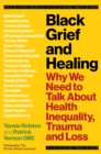 Black Grief and Healing : Why We Need to Talk About Health Inequality, Trauma and Loss - Book
