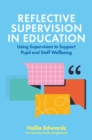 Reflective Supervision in Education : Using Supervision to Support Pupil and Staff Wellbeing - Book