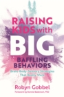 Raising Kids with Big, Baffling Behaviors : Brain-Body-Sensory Strategies That Really Work - Book