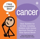 I Have a Question about Cancer : Clear Answers for All Kids, including Children with Autism Spectrum Disorder or other Special Needs - Book