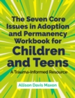 The Seven Core Issues in Adoption and Permanency Workbook for Children and Teens : A Trauma-Informed Resource - Book