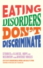 Eating Disorders Don’t Discriminate : Stories of Illness, Hope and Recovery from Diverse Voices - Book