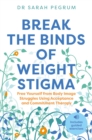 Break the Binds of Weight Stigma : Free Yourself from Body Image Struggles Using Acceptance and Commitment Therapy - Book