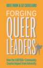 Forging Queer Leaders : How the LGBTQIA+ Community Creates Impact from Adversity - Book
