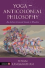 Yoga - Anticolonial Philosophy : An Action-Focused Guide to Practice - Book