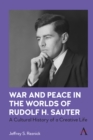 War and Peace in the Worlds of Rudolf H. Sauter : A Cultural History of a Creative Life - Book