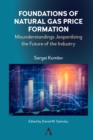 Foundations of Natural Gas Price Formation : Misunderstandings Jeopardizing the Future of the Industry - Book