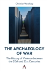 The Archaeology of War : The History of Violence between the 20th and 21st Centuries - Book