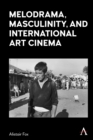 Melodrama, Masculinity and International Art Cinema - Book