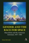 Gender and the Race for Space : Masculinity and the American Astronaut, 1957-1983 - Book