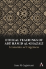Ethical Teachings of Abu Hamid al-Ghazali : Economics of Happiness - Book