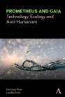 Prometheus and Gaia : Technology, Ecology and Anti-Humanism - Book