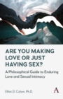Are You Making Love or Just Having Sex? : A Philosophical Guide to Enduring Love and Sexual Intimacy - Book