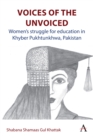 Voices of the Unvoiced : Women’s struggle for education in Khyber Pukhtunkhwa, Pakistan - Book