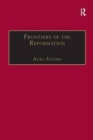 Frontiers of the Reformation : Dissidence and Orthodoxy in Sixteenth-Century Europe - Book