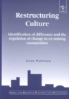 Restructuring Culture : Identification of Difference and the Regulation of Change in Ex-mining Communities - Book